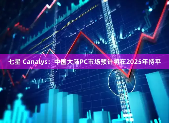 七星 Canalys：中国大陆PC市场预计将在2025年持平